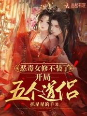 恶毒女修不装了,开局五个道侣 恶毒女修不装了,开局五个道侣